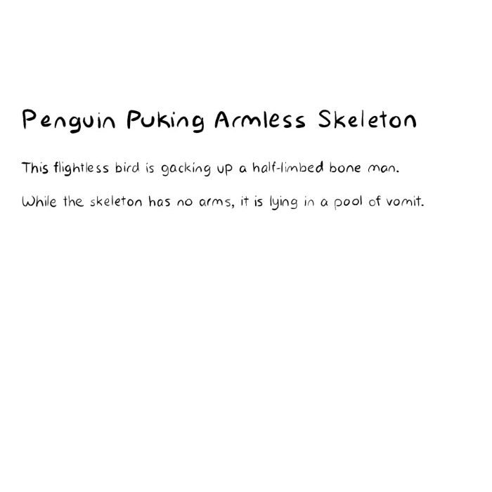 Penguin Puking Armless Skeleton
