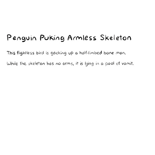 Penguin Puking Armless Skeleton