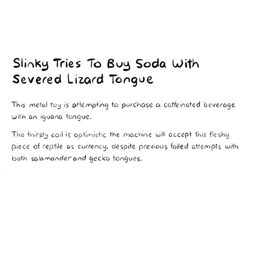 Slinky Tries To Buy Soda With Severed Lizard Tongue